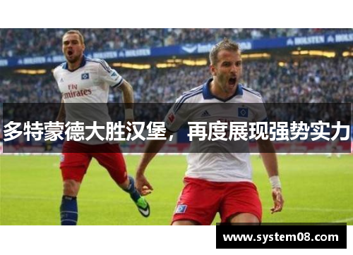 多特蒙德大胜汉堡，再度展现强势实力