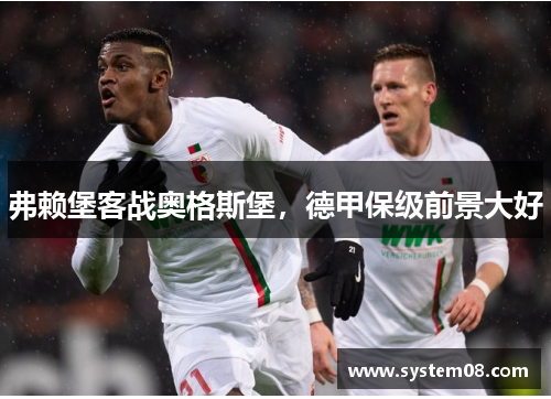 弗赖堡客战奥格斯堡，德甲保级前景大好